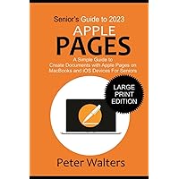 Senior’s Guide to 2023 Apple Pages: A Simple Guide to Create Documents with Apple Pages on MacBooks and iOS Devices for Seniors