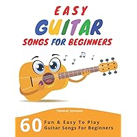 Easy Guitar Songs For Beginners: 60 Fun & Easy To Play Guitar Songs For Beginners (Sheet Music + Tabs + Chords + Lyrics) Easy Guitar Songs For Beginners: 60 Fun & Easy To Play Guitar Songs For Beginners (Sheet Music + Tabs + Chords + Lyrics) Paperback