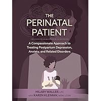 The Perinatal Patient: A Compassionate Approach to Treating Postpartum Depression, Anxiety, and Related Disorders The Perinatal Patient: A Compassionate Approach to Treating Postpartum Depression, Anxiety, and Related Disorders Paperback Kindle