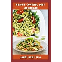 WEIGHT CONTROL DIET COOKBOOK: Delicious Recipes To Lose And Manage Weight, Stay Healthy Includes Meal Plan, Food List ,Meal Prep With Dietary Guidance WEIGHT CONTROL DIET COOKBOOK: Delicious Recipes To Lose And Manage Weight, Stay Healthy Includes Meal Plan, Food List ,Meal Prep With Dietary Guidance Paperback Kindle