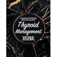 Thyroid Management Journal - Hypothyroid Medical Records Log Book: Essentials Medication Tracker With Diet,Symptoms,Triggers,Fatigue & Energy Levels ... Sheets Organizer/Thyroid Symptoms Notebook
