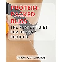 Protein-Packed Bliss: The Perfect Diet for Hungry Foodies: Fuel Your Body with Flavor: A Delicious Diet for Active Food Enthusiasts