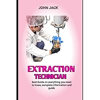 Extraction Technician: Who is an Extraction Technician and What Do They Do Extraction Technician: Who is an Extraction Technician and What Do They Do Paperback Kindle