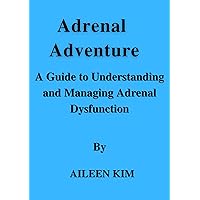 Adrenal Adventure: A Guide to Understanding and Managing Adrenal Dysfunction