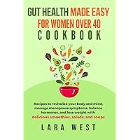 Gut Health Made Easy for Women over 40:: Revitalize Your Body and Mind, Manage Menopause Symptoms, Balance Hormones, and Lose Weight with Delicious ... Soups (Radiant Wellness for Women Over 40)