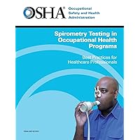 Spirometry Testing in Occupational Health Programs: Best Practices for Healthcare Professionals Spirometry Testing in Occupational Health Programs: Best Practices for Healthcare Professionals Paperback Mass Market Paperback