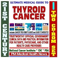 21st Century Ultimate Medical Guide to Thyroid Cancer - Authoritative, Practical Clinical Information for Physicians and Patients, Treatment Options (Two CD-ROM Set)