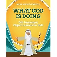 What God Is Doing: Old Testament Object Lessons for Kids (Bible Object Lessons for Kids)
