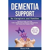 Dementia Support for Caregivers and Families: Find Joy in Daily Care with Tools to Reduce Stress, Enhance Communication and Nurture the Caregiver Bond Dementia Support for Caregivers and Families: Find Joy in Daily Care with Tools to Reduce Stress, Enhance Communication and Nurture the Caregiver Bond Paperback Kindle Audible Audiobook Hardcover