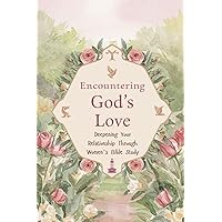 Encountering God's Love: Deepening Your Relationship Through Women's Bible Study Encountering God's Love: Deepening Your Relationship Through Women's Bible Study Paperback Kindle Hardcover