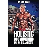 Holistic Bodybuilding: The Aging Antidote Holistic Bodybuilding: The Aging Antidote Paperback Kindle Hardcover