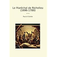 Le Maréchal de Richelieu (1696-1788) (Classic Books) (French Edition) Le Maréchal de Richelieu (1696-1788) (Classic Books) (French Edition) Hardcover Paperback