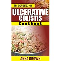 The Exquisite 2023 Ulcerative Colitis Cookbook: 150+ Easy and Quick Diet Recipes and Essential Cooking Instructions for UC Patients The Exquisite 2023 Ulcerative Colitis Cookbook: 150+ Easy and Quick Diet Recipes and Essential Cooking Instructions for UC Patients Kindle Paperback