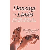 Dancing in Limbo: Making Sense of Life After Cancer Dancing in Limbo: Making Sense of Life After Cancer Hardcover Kindle