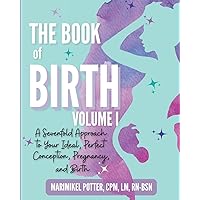 The Book of Birth, Volume I: A Sevenfold Approach to Your Ideal, Perfect Conception, Pregnancy, and Birth The Book of Birth, Volume I: A Sevenfold Approach to Your Ideal, Perfect Conception, Pregnancy, and Birth Paperback Kindle