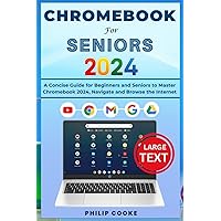 CHROMEBOOK FOR SENIORS 2024: A Concise Guide for Beginners and Seniors to Master Chromebook 2024, Navigate and Browse the Internet CHROMEBOOK FOR SENIORS 2024: A Concise Guide for Beginners and Seniors to Master Chromebook 2024, Navigate and Browse the Internet Paperback Kindle Hardcover