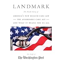 Landmark: The Inside Story of America’s New Health-Care Law-The Affordable Care Act-and What It Means for Us All (Publicaffairs Reports) Landmark: The Inside Story of America’s New Health-Care Law-The Affordable Care Act-and What It Means for Us All (Publicaffairs Reports) Paperback Kindle Audible Audiobook Hardcover Audio CD
