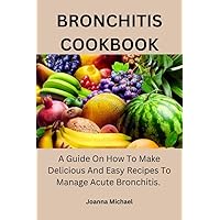 BRONCHITIS COOKBOOK: A Guide On How To Make Delicious And Easy Recipes To Manage Acute Bronchitis. BRONCHITIS COOKBOOK: A Guide On How To Make Delicious And Easy Recipes To Manage Acute Bronchitis. Kindle Paperback