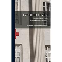 Typhoid Fever; Its Causation, Transmission and Prevention Typhoid Fever; Its Causation, Transmission and Prevention Hardcover Paperback