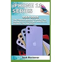 iPhone 11 Series USER GUIDE: The Complete Manual to Master Your iPhone 11, 11 Pro, 11 Max and iOS 13. Includes Tips and Tricks