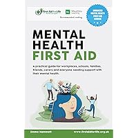 Mental Health First Aid: A practical guide for workplaces, schools, families, friends, carers and everyone needing support with their mental health. Mental Health First Aid: A practical guide for workplaces, schools, families, friends, carers and everyone needing support with their mental health. Paperback Kindle