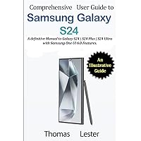 Comprehensive User Guide to Samsung Galaxy S24: A definitive Manual to Galaxy S24 | S24 Plus | S24 Ultra with Samsung One UI 6.0 Features. Comprehensive User Guide to Samsung Galaxy S24: A definitive Manual to Galaxy S24 | S24 Plus | S24 Ultra with Samsung One UI 6.0 Features. Paperback Kindle