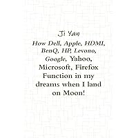 How Dell, Apple, HDMI, BenQ, HP, Levono, Google, Yahoo, Microsoft, Firefox Function in my dreams when I land on Moon! How Dell, Apple, HDMI, BenQ, HP, Levono, Google, Yahoo, Microsoft, Firefox Function in my dreams when I land on Moon! Paperback