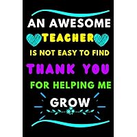 An Awesome Teacher is Not Easy to Find - Thank You for Helping me Grow,An Awesome Teacher Is ~ Journal or Planner for Teacher Gift: Memorable Teacher ... Notebook For Her,Feminine Diary notebook