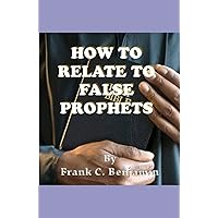 HOW TO RELATE TO FALSE PROPHETS HOW TO RELATE TO FALSE PROPHETS Paperback