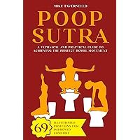 Poop-sutra: A Technical and Practical Guide to Achieving the Perfect Bowel Movement | 69 Illustrated Positions for Improved Comfort | Funny Gag Gift Ideas