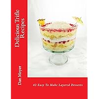 Delicious Trifle Recipes: 42 Easy To Make Layered Desserts (Delicious Recipes Cookbooks) Delicious Trifle Recipes: 42 Easy To Make Layered Desserts (Delicious Recipes Cookbooks) Paperback