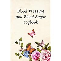 Blood Pressure and Blood Sugar Logbook: 2 in 1 Diabetes and Blood Pressure Log Book, A Daily Health Journal Diary for Gifts, Daily and Weekly to ... Monitor Blood Sugar and Blood Pressure levels