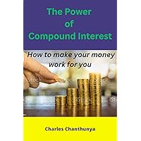 THE POWER OF COMPOUND INTEREST: How to make your money work for you