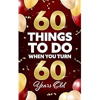 60 Things To Do When You Turn 60 Years Old 60 Things To Do When You Turn 60 Years Old Paperback Kindle