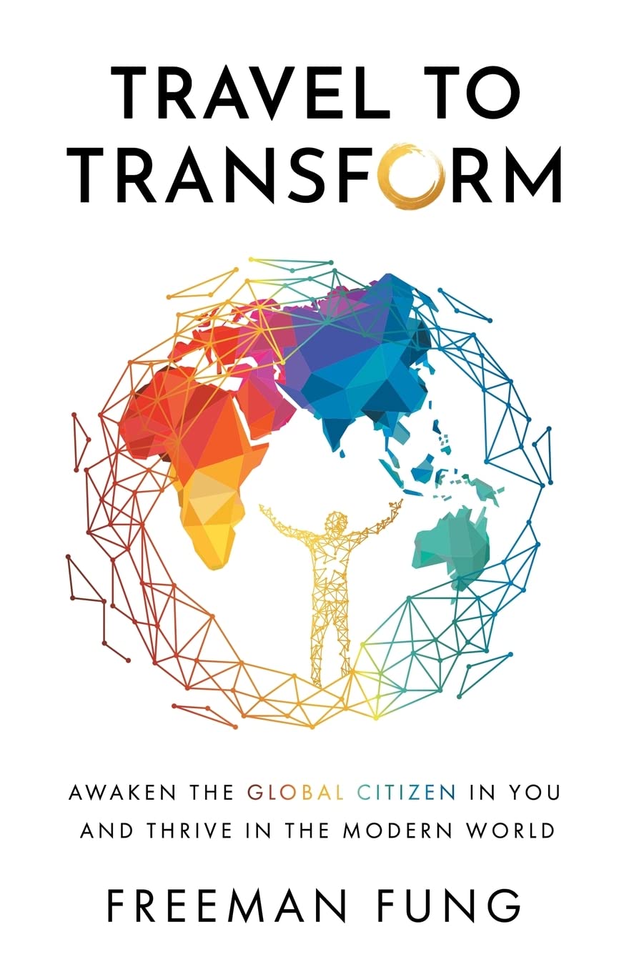 Travel to Transform: Awaken the Global Citizen in You and Thrive in the Modern World