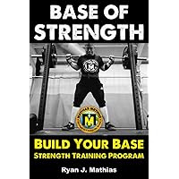 Base Of STRENGTH: Build Your Base Strength Training Program (Workout Plan for Powerlifting, Bodybuilding, Strongman, Weight Lifting, and Fitness) Base Of STRENGTH: Build Your Base Strength Training Program (Workout Plan for Powerlifting, Bodybuilding, Strongman, Weight Lifting, and Fitness) Paperback Kindle