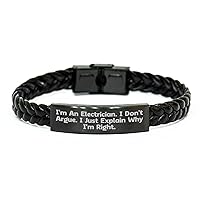 Funny Electrician Sarcasm Gifts for Electricians - Braided Leather Bracelet - I'm An Electrician. I Don't Argue. I Just Explain Why I'm Right. - Gifts from Wife to Husband for Mother's Day