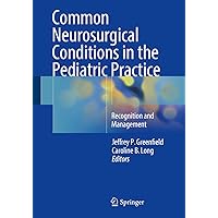 Common Neurosurgical Conditions in the Pediatric Practice: Recognition and Management Common Neurosurgical Conditions in the Pediatric Practice: Recognition and Management Kindle Paperback