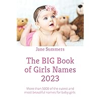 The BIG Book of Girls Names 2023: More than 5000 of the cutest and most beautiful names for baby girls - perfect pregnancy / maternity present / gift (The Big Books of Baby Names)