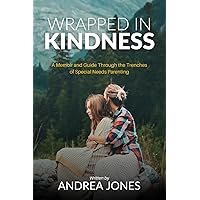 Wrapped In Kindness: A Memoir and Guide Through The Trenches of Special Needs Parenting