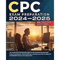 CPC Exam Preparation 2024-2025: All in One CPC Study Guide 2024 for the Certified Professional Coder Certification. Medical Billing & Coding Exam Review Material and 500 CPC Practice Test Questions