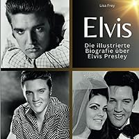 Elvis: Die illustrierte Biografie über Elvis Presley (German Edition)
