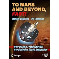 To Mars and Beyond, Fast!: How Plasma Propulsion Will Revolutionize Space Exploration (Springer Praxis Books) To Mars and Beyond, Fast!: How Plasma Propulsion Will Revolutionize Space Exploration (Springer Praxis Books) Paperback Kindle