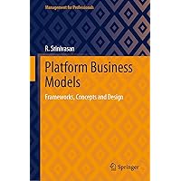 Platform Business Models: Frameworks, Concepts and Design (Management for Professionals) Platform Business Models: Frameworks, Concepts and Design (Management for Professionals) Kindle Hardcover