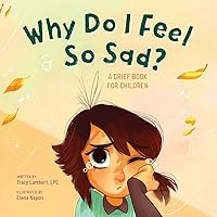 Why Do I Feel So Sad?: A Grief Book for Children Why Do I Feel So Sad?: A Grief Book for Children Paperback Kindle