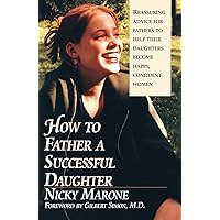 How to Father a Successful Daughter: 6 Vital Ingredients How to Father a Successful Daughter: 6 Vital Ingredients Paperback