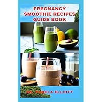 PREGNANCY SMOOTHIE RECIPES GUIDE BOOK: Natural Healthy Juicy for Healthy Pregnancy Growth PREGNANCY SMOOTHIE RECIPES GUIDE BOOK: Natural Healthy Juicy for Healthy Pregnancy Growth Paperback Kindle Hardcover