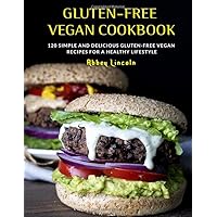 Gluten-Free Vegan Cookbook: 120 Simple And Delicious Gluten-Free Vegan Recipes For A Healthy Lifestyle