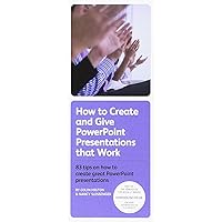 How to Create and Give Powerpoint Presentations That Work: 83 Tips on How to Create Great Powerpoint Presentations How to Create and Give Powerpoint Presentations That Work: 83 Tips on How to Create Great Powerpoint Presentations Paperback