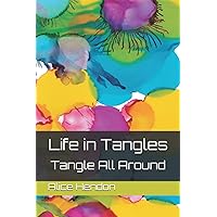 Life in Tangles: Tangle All Around (Tangle Starts, Artangleology) Life in Tangles: Tangle All Around (Tangle Starts, Artangleology) Paperback